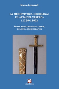 La medievistica «siciliana» e l'«Età del Vespro» (1250-1302). Fonti, ricostruzione storica, polemica storiografica - Librerie.coop