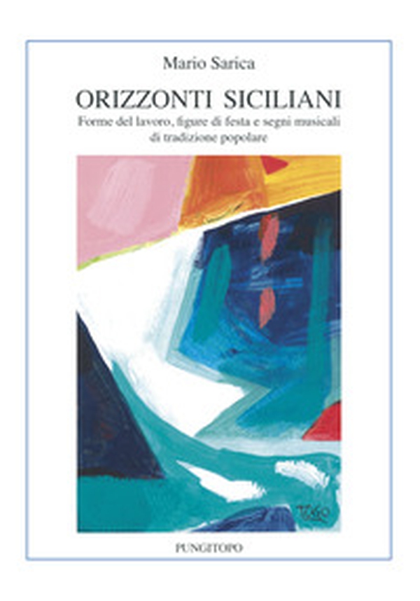 Orizzonti siciliani. Forme del lavoro, figure di festa e segni musicali di tradizione popolare - Librerie.coop Orizzonti siciliani. Forme del lavoro, figure di festa e segni musicali di tradizione popolare - Librerie.coop