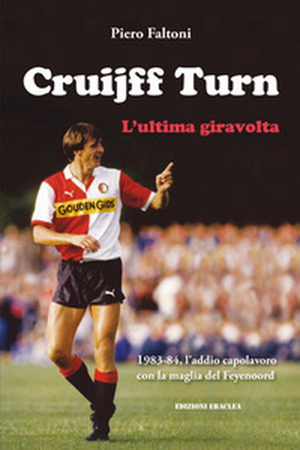 Cruijff Turn, l'ultima giravolta. 1983-84, l'addio-capolavoro con la maglia del Feyenoord - Librerie.coop Cruijff Turn, l'ultima giravolta. 1983-84, l'addio-capolavoro con la maglia del Feyenoord - Librerie.coop