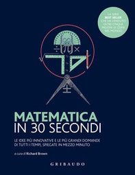 Matematica in 30 secondi. Le idee più innovative e le più grandi domande di tutti i tempi, spiegate in mezzo minuto - Librerie.coop