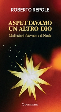 Aspettavamo un altro Dio. Meditazioni d'Avvento e di Natale - Librerie.coop