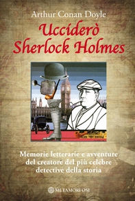Ucciderò Sherlock Holmes. Memorie letterarie e avventure del creatore del più celebre detective della storia - Librerie.coop Ucciderò Sherlock Holmes. Memorie letterarie e avventure del creatore del più celebre detective della storia - Librerie.coop