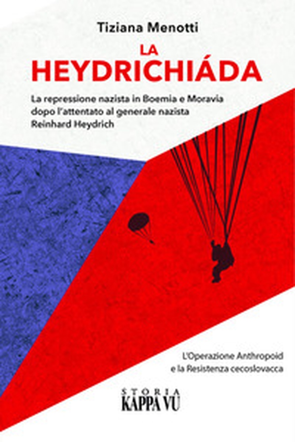 La Heydrichiáda. La repressione nazista in Boemia e Moravia dopo l'attentato al generale Reinhard Heydrich. L'Operazione Anthropoid e la Resistenza cecoslovacca - Librerie.coop
