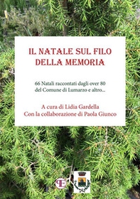 Il Natale sul filo della memoria. 66 Natali raccontati dagli over 80 del Comune di Lumarzo e altro... - Librerie.coop