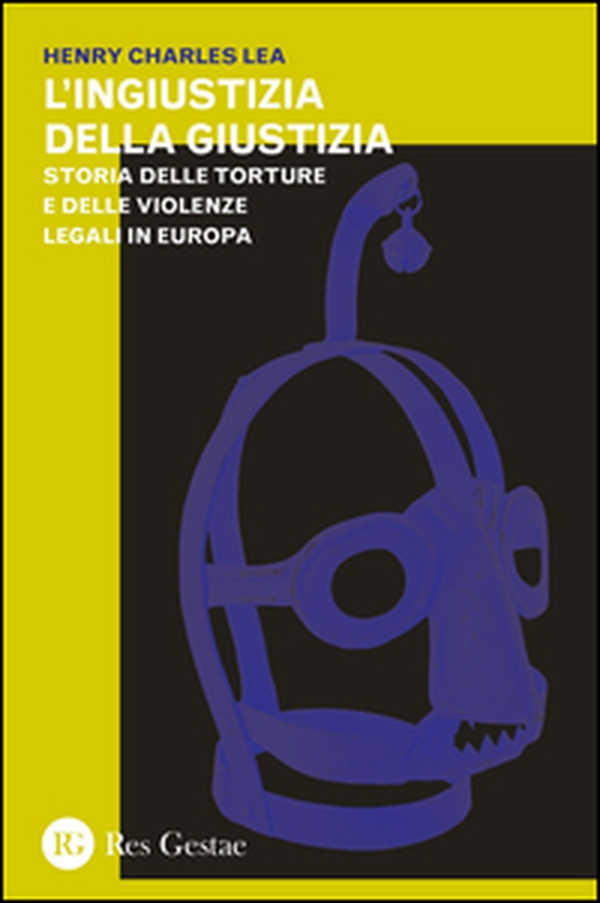 L'ingiustizia della giustizia. Storia delle torture e delle violenze legali in Europea - Librerie.coop