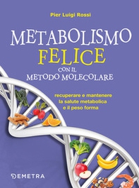 Metabolismo felice con il metodo molecolare. Recuperare e mantenere la salute metabolica e il peso forma - Librerie.coop
