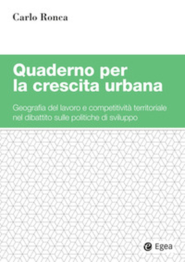 Quaderno per la crescita urbana. Geografia del lavoro e competitività territoriale nel dibattito sulle politiche di sviluppo - Librerie.coop