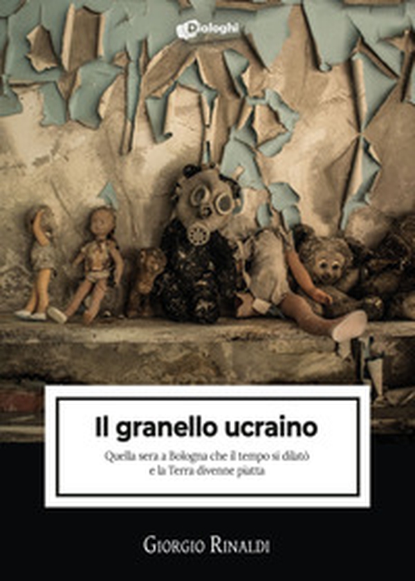 Il granello ucraino. Quella sera a Bologna che il tempo si dilatò e la Terra divenne piatta - Librerie.coop Il granello ucraino. Quella sera a Bologna che il tempo si dilatò e la Terra divenne piatta - Librerie.coop