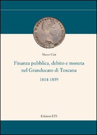 Finanza pubblica, debito e moneta nel Granducato di Toscana (1814-1859) - Librerie.coop