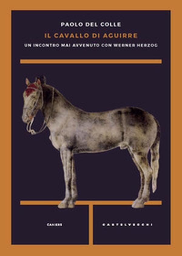 Il cavallo di Aguirre. Un incontro mai avvenuto con Werner Herzog - Librerie.coop Il cavallo di Aguirre. Un incontro mai avvenuto con Werner Herzog - Librerie.coop