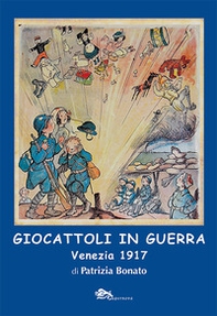 Giocattoli in guerra. Venezia 1917 - Librerie.coop