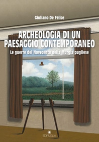Archeologia di un paesaggio contemporaneo. Le guerre del Novecento nella Murgia pugliese - Librerie.coop