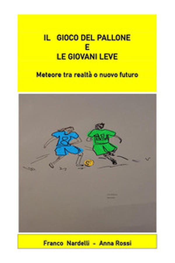 Il gioco del pallone e le giovani leve. Meteore tra realtà o nuovo futuro - Librerie.coop Il gioco del pallone e le giovani leve. Meteore tra realtà o nuovo futuro - Librerie.coop