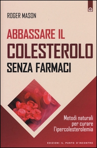 Abbassare il colesterolo senza farmaci. Metodi naturali per curare l'ipercolesterolemia - Librerie.coop