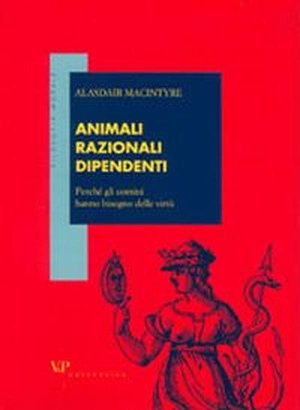 Animali razionali dipendenti. Perché gli uomini hanno bisogno delle virtù - Librerie.coop Animali razionali dipendenti. Perché gli uomini hanno bisogno delle virtù - Librerie.coop