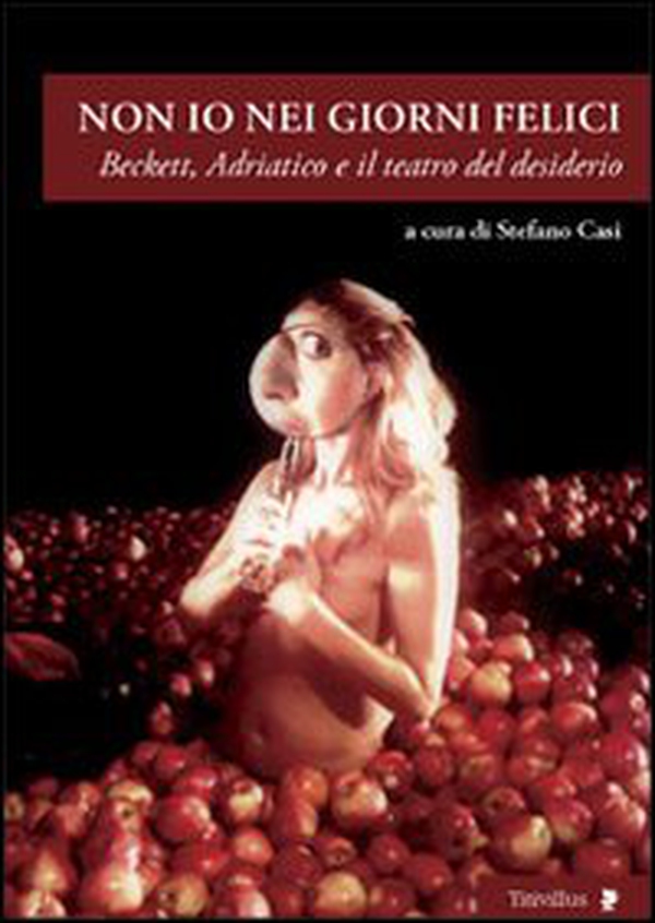 Non io nei giorni felici. Beckett, Adriatico e il teatro del desiderio - Librerie.coop Non io nei giorni felici. Beckett, Adriatico e il teatro del desiderio - Librerie.coop