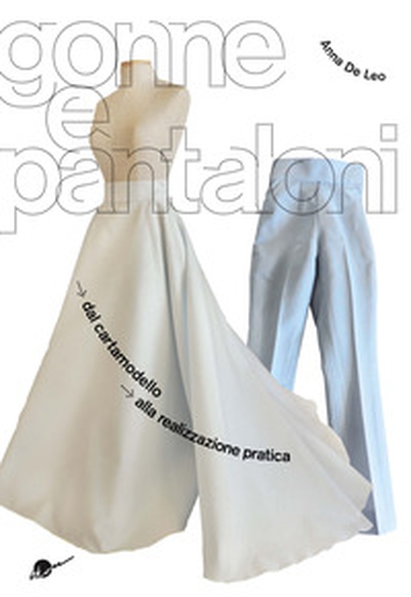Gonne e pantaloni. Dal cartamodello alla realizzazione pratica - Librerie.coop Gonne e pantaloni. Dal cartamodello alla realizzazione pratica - Librerie.coop