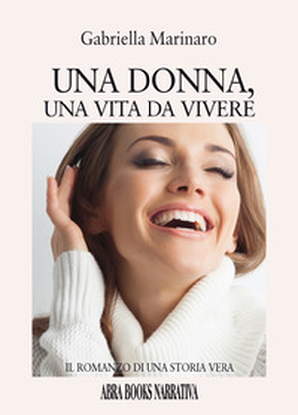 Una donna, una vita da vivere. Il romanzo di una storia vera - Librerie.coop Una donna, una vita da vivere. Il romanzo di una storia vera - Librerie.coop