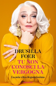 Tu non conosci la vergogna. La mia vita eleganzissima - Librerie.coop Tu non conosci la vergogna. La mia vita eleganzissima - Librerie.coop
