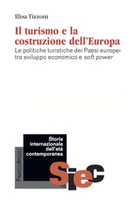 Il turismo e la costruzione dell'Europa. Le politiche turistiche dei Paesi europei tra sviluppo economico e soft power - Librerie.coop