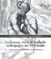 La fortuna visiva di Raffaello nella grafica del XVI secolo. Da Marcantonio Raimondi a Giulio Bonasone. Un dialogo tra le arti a Bologna nel segno di Raffaello. Catalogo della mostra (Bologna, 4 marzo-7 giugno 2020) - Librerie.coop