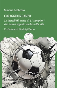 Coraggio in campo. Le incredibili storie di 11 campion* che hanno segnato anche nella vita - Librerie.coop