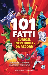 101 fatti curiosi, incredibili e da record. Un viaggio alla scoperta del mondo tra storia, arte, sport, scienza e molto di più! - Librerie.coop