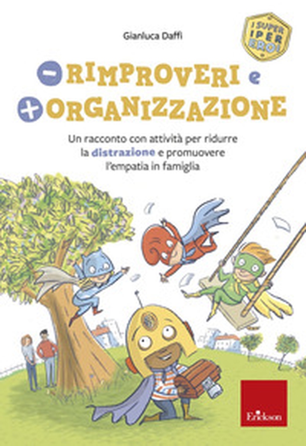 Meno rimproveri e più organizzazione. Un racconto con attività per ridurre la distrazione e promuovere l'empatia in famiglia. I super iper eroi - Librerie.coop Meno rimproveri e più organizzazione. Un racconto con attività per ridurre la distrazione e promuovere l'empatia in famiglia. I super iper eroi - Librerie.coop