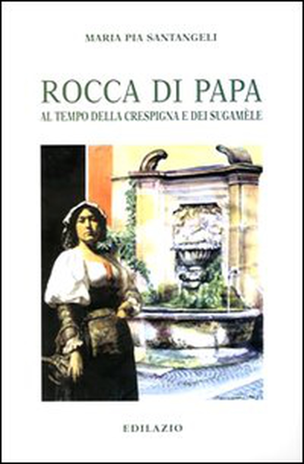 Rocca di Papa. Al tempo della crespigna e dei sugamèle - Librerie.coop