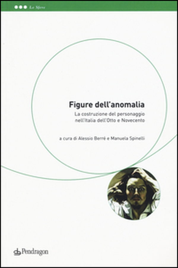 Figure dell'anomalia. La costruzione del personaggio nell'Italia dell'Otto e Novecento - Librerie.coop Figure dell'anomalia. La costruzione del personaggio nell'Italia dell'Otto e Novecento - Librerie.coop