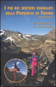 I più bei sentieri segnalati della provincia di Torino. 62 escursioni in montagna - Librerie.coop
