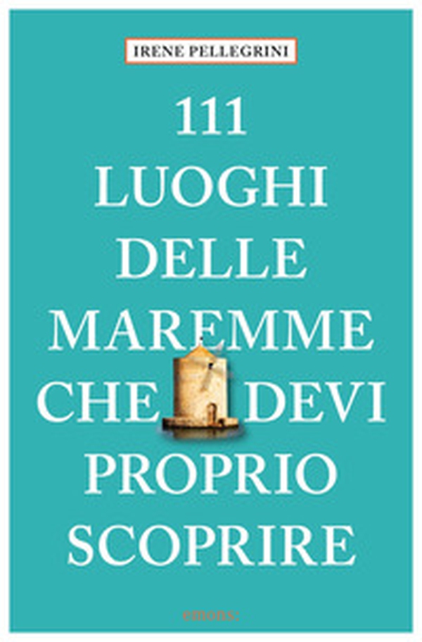 111 luoghi delle Maremme che devi proprio scoprire - Librerie.coop 111 luoghi delle Maremme che devi proprio scoprire - Librerie.coop
