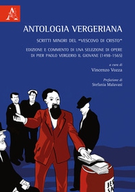 Antologia Vergeriana. Scritti minori del «Vescovo di Cristo». Edizione e commento di una selezione di opere di Pier Paolo Vergerio il giovane (1498-1565) - Librerie.coop