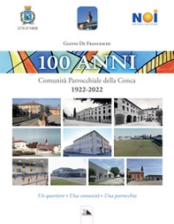 100 Anni. Comunità Parrocchiale della Conca. 1922-2022. Un quartiere. Una comunità. Una parrocchia - Librerie.coop
