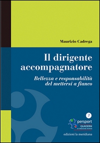 Il dirigente accompagnatore. Bellezza e responsabilità del mettersi a fianco - Librerie.coop