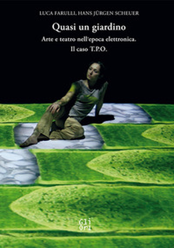Quasi un giardino. Arte e teatro interattivo nell'epoca elettronica. Il caso T.P.O. - Librerie.coop