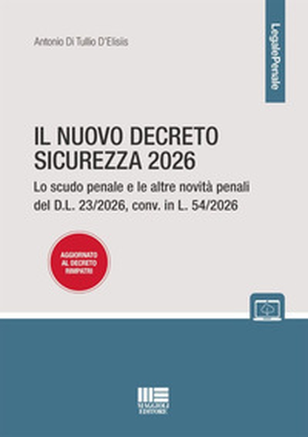 Il nuovo decreto sicurezza 2026. Lo scudo penale e le altre novità penali del D.L. 23/2026, conv. in L. 54/2026 aggiornato al decreto rimpatri - Librerie.coop