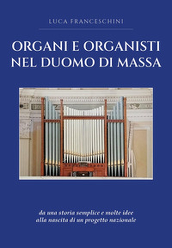 Organi e organisti nel Duomo di Massa - Librerie.coop Organi e organisti nel Duomo di Massa - Librerie.coop