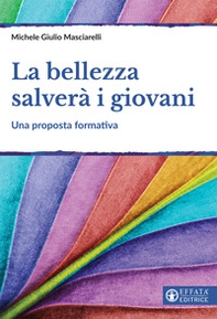 La bellezza salverà i giovani. Una proposta formativa - Librerie.coop La bellezza salverà i giovani. Una proposta formativa - Librerie.coop
