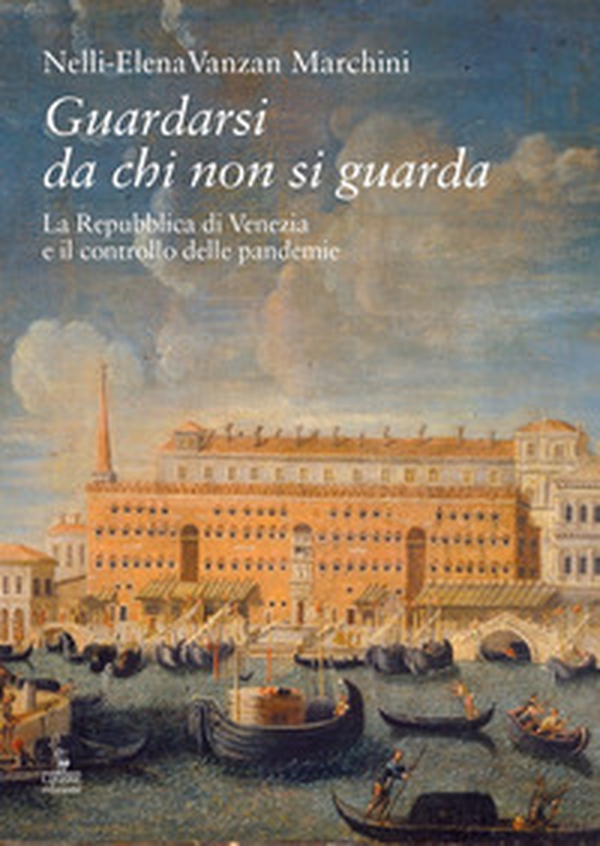 Guardarsi da chi non si guarda. La Repubblica di Venezia e il controllo delle pandemie - Librerie.coop Guardarsi da chi non si guarda. La Repubblica di Venezia e il controllo delle pandemie - Librerie.coop