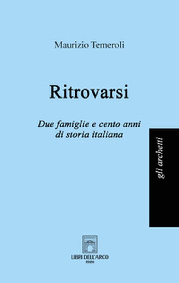 Ritrovarsi. Due famiglie e cento anni di storia italiana - Librerie.coop Ritrovarsi. Due famiglie e cento anni di storia italiana - Librerie.coop