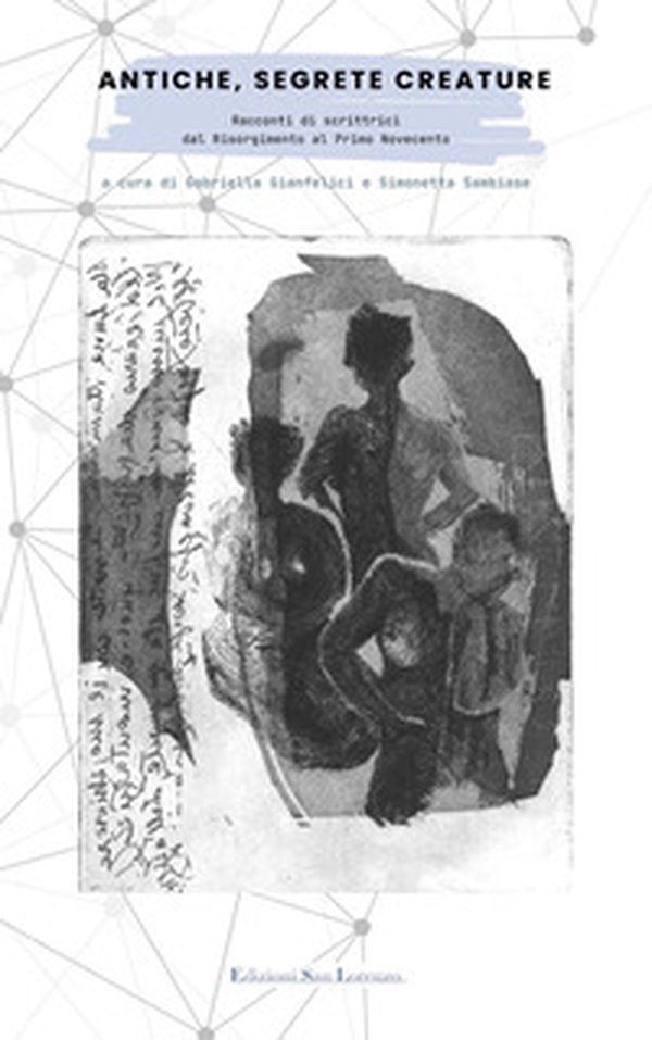 Antiche, segrete creature. Racconti di scrittrici dal Risorgimento al primo Novecento - Librerie.coop