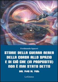 Storie della guerra aerea, della corsa allo spazio e di ciò che (in proposito) non è mai stato detto. Dal 1940 al 1986 - Librerie.coop