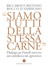 Siamo tutti della stessa carne. Dialogo su Fratelli tutti tra un cattolico e un agnostico - Librerie.coop