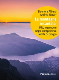 La montagna incantata. Miti, leggende e luoghi energetici sul Monte S. Giorgio - Librerie.coop