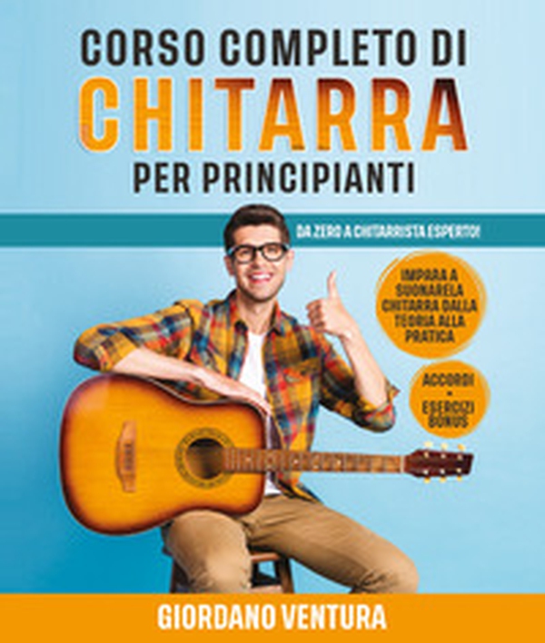 Corso completo di chitarra per principianti. Da zero a chitarrista esperto! Impara a suonare la chitarra dalla teoria alla pratica - Librerie.coop Corso completo di chitarra per principianti. Da zero a chitarrista esperto! Impara a suonare la chitarra dalla teoria alla pratica - Librerie.coop