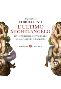 L'ultimo Michelangelo. Dal «Giudizio Universale» alla Cappella Paolina - Librerie.coop