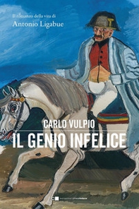 Il genio infelice. Il romanzo della vita di Antonio Ligabue - Librerie.coop Il genio infelice. Il romanzo della vita di Antonio Ligabue - Librerie.coop