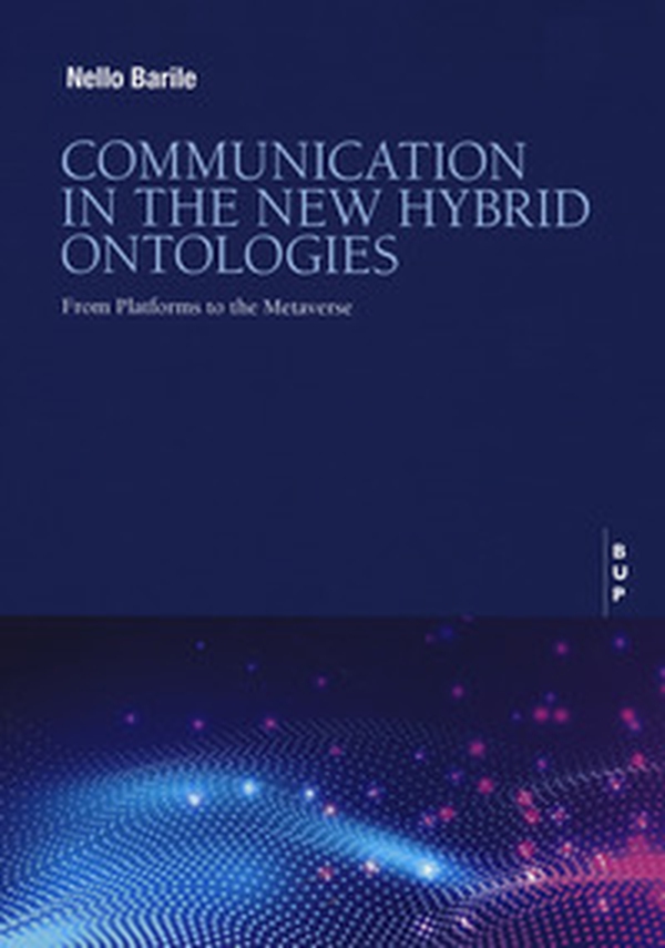 Communication in the new hybrid ontologies. From platforms to the Metaverse - Librerie.coop Communication in the new hybrid ontologies. From platforms to the Metaverse - Librerie.coop