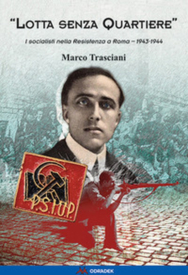 «Lotta senza quartiere». I socialisti nella Resistenza a Roma. 1943-1944 - Librerie.coop «Lotta senza quartiere». I socialisti nella Resistenza a Roma. 1943-1944 - Librerie.coop